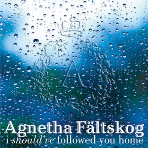 Agnetha: I Should've Followed You Home